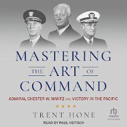 Icon image Mastering the Art of Command: Admiral Chester W. Nimitz and Victory in the Pacific