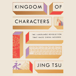 Icon image Kingdom of Characters (Pulitzer Prize Finalist): The Language Revolution That Made China Modern