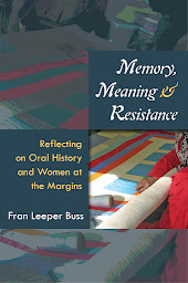 Icon image Memory, Meaning, and Resistance: Reflecting on Oral History and Women at the Margins