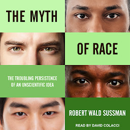 Icon image The Myth of Race: The Troubling Persistence of an Unscientific Idea