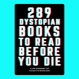 Icon image 289 Dystopian Books to Read Before You Die: The Ultimate Guide to Discovering Must-Read Dystopian Novels - A Comprehensive Reading List (1984, Brave New World and 287 More)