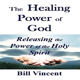 Icon image The Healing Power of God: Releasing the Power of the Holy Spirit