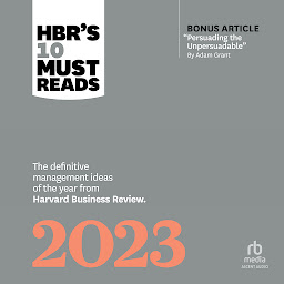 Icon image HBR's 10 Must Reads 2023: The Definitive Management Ideas of the Year from Harvard Business Review (with bonus article "Persuading the Unpersuadable" By Adam Grant)