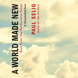 Symbolbild für A World Made New: A Channeled Text: (Book Three of the Manifestation Trilogy)