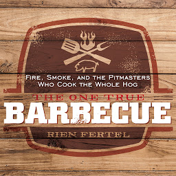 Icon image The One True Barbecue: Fire, Smoke, and the Pitmasters Who Cook the Whole Hog