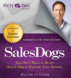 Icon image Rich Dad Advisors: SalesDogs: You Don't Have to Be an Attack Dog to Explode Your Income
