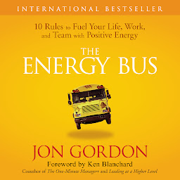 صورة رمز The Energy Bus: 10 Rules to Fuel Your Life, Work, and Team with Positive Energy