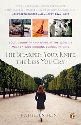 Icon image The Sharper Your Knife, the Less You Cry: Love, Laughter, and Tears at the World's Most Famous Cooking School