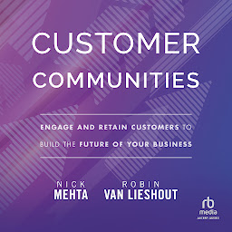 Icon image Customer Communities: Engage and Retain Customers to Build the Future of Your Business