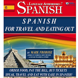 Symbolbild für Spanish For Travel And Eating Out: Order Food, Pay the Bill, Buy Tickets | Speak, Travel and Eat with Ease in Spanish!