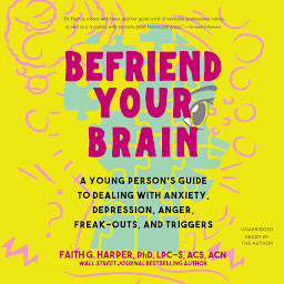 Icon image Befriend Your Brain: A Young Person's Guide to Dealing with Anxiety, Depression, Anger, Freak-Outs, and Triggers