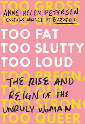 Icon image Too Fat, Too Slutty, Too Loud: The Rise and Reign of the Unruly Woman