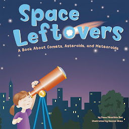 Icon image Space Leftovers: A Book About Comets, Asteroids, and Meteoroids