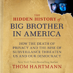 Icon image The Hidden History of Big Brother in America: How the Death of Privacy and the Rise of Surveillance Threaten Us and Our Democracy