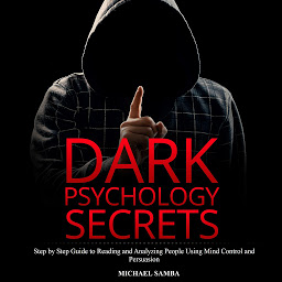 Icon image Dark Psychology Secrets: Step by Step Guide to Reading and Analyzing People Using Mind Control and Persuasion
