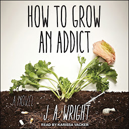 Icon image How to Grow an Addict: A Novel