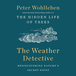 Icon image The Weather Detective: Rediscovering Nature's Secret Signs