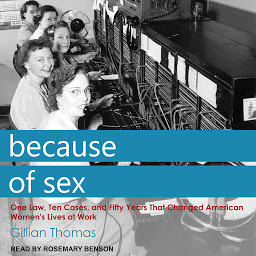 Icon image Because of Sex: One Law, Ten Cases, and Fifty Years That Changed American Women's Lives at Work