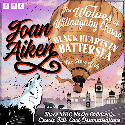 Icon image The Wolves of Willoughby Chase, Black Hearts in Battersea & The Story of Is: Three BBC Radio Children’s Classic Full-Cast Dramatisations