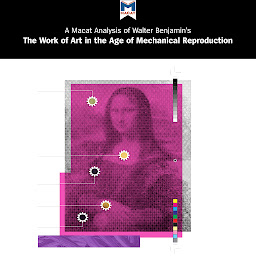Icon image Walter Benjamin's "The Work of Art in the Age of Mechanical Reproduction": A Macat Analysis