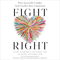 Icon image Fight Right: How Successful Couples Turn Conflict Into Connection