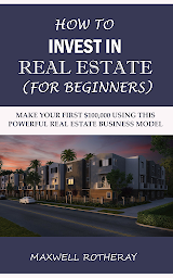 Obraz ikony: How to Invest in Real Estate (For Beginners): Make Your First $100,000 Using This Powerful Real Estate Business Model