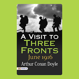 Icon image A Visit to Three Fronts: June 1916 – Audiobook: A Visit to Three Fronts: June 1916 – Arthur Conan Doyle Chronicles the Frontlines
