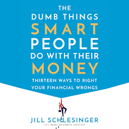 Icon image The Dumb Things Smart People Do with Their Money: Thirteen Ways to Right Your Financial Wrongs