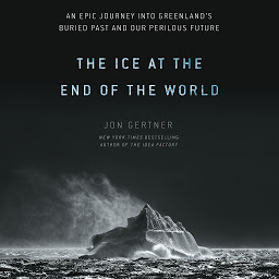 Icon image The Ice at the End of the World: An Epic Journey into Greenland's Buried Past and Our Perilous Future