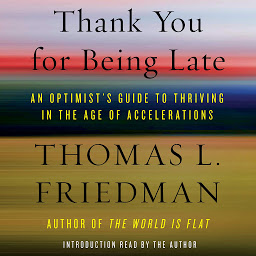 Icon image Thank You for Being Late: An Optimist's Guide to Thriving in the Age of Accelerations