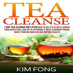 Icon image Tea Cleanse: 7 Day Tea Cleanse Diet Plan :How To Get A Flat Belly, Choose Your Detox Teas, Lose Up To 10 Pounds A Week, Eliminate Toxins, Boost Your Metabolism And Improve Health