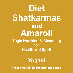 Icon image Diet, Shatkarmas and Amaroli - Yogic Nutrition & Cleansing for Health and Spirit: (AYP Enlightenment Series Book 6)