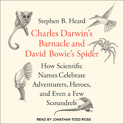 Obraz ikony: Charles Darwin's Barnacle and David Bowie's Spider: How Scientific Names Celebrate Adventurers, Heroes, and Even a Few Scoundrels