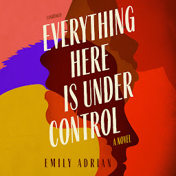 Icon image Everything Here Is under Control: A Novel