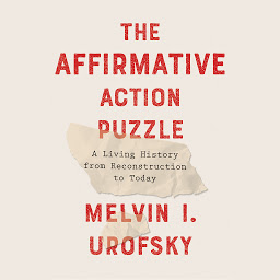 Icon image The Affirmative Action Puzzle: A Living History from Reconstruction to Today