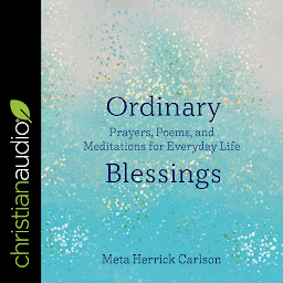 Icon image Ordinary Blessings: Prayers, Poems, and Meditations for Everyday Life
