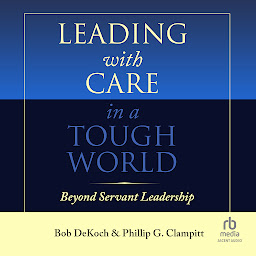 Icon image Leading With Care in a Tough World: Beyond Servant Leadership