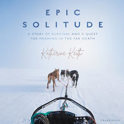 Icon image Epic Solitude: A Story of Survival and a Quest for Meaning in the Far North