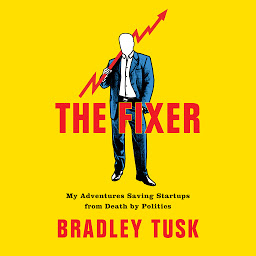 Icon image The Fixer: My Adventures Saving Startups from Death by Politics