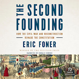 Icon image The Second Founding: How the Civil War and Reconstruction Remade the Constitution