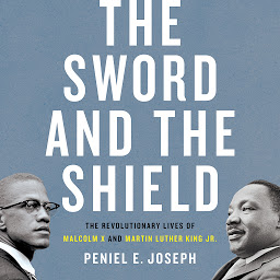 Icon image The Sword and the Shield: The Revolutionary Lives of Malcolm X and Martin Luther King Jr.