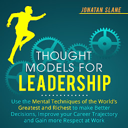 Simge resmi Thought Models for Leadership: Use the Mental Techniques of the World ́s Greatest and Richest to Make Better Decisions, Improve your Career Trajectory and Gain More Respect at Work
