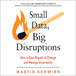 Icon image Small Data, Big Disruptions: How to Spot Signals of Change and Manage Uncertainty