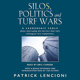 Icon image Silos, Politics and Turf Wars: A Leadership Fable About Destroying the Barriers that Turn Colleagues into Competitors