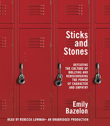 Icon image Sticks and Stones: Defeating the Culture of Bullying and Rediscovering the Power of Character and Empathy