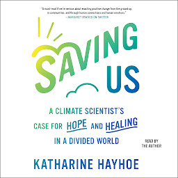 Icon image Saving Us: A Climate Scientist's Case for Hope and Healing in a Divided World