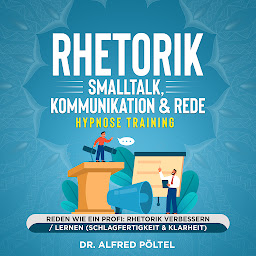 Obraz ikony: Rhetorik, Smalltalk, Kommunikation & Rede - Hypnose Training: Reden wie ein Profi: Rhetorik verbessern / lernen (Schlagfertigkeit & Klarheit)