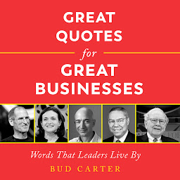 Icon image Great Quotes for Great Businesses: Words That Leaders Live By