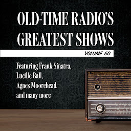 Icon image Old-Time Radio's Greatest Shows, Volume 60: Featuring Frank Sinatra, Lucille Ball, Agnes Moorehead, and many more