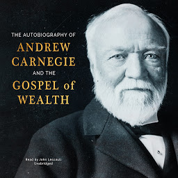 Icon image The Autobiography of Andrew Carnegie and The Gospel of Wealth